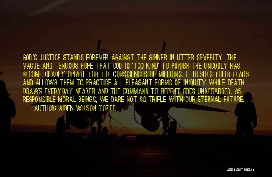 Aiden Wilson Tozer Quotes: God's Justice Stands Forever Against The Sinner In Utter Severity. The Vague And Tenuous Hope That God Is 'too Kind'