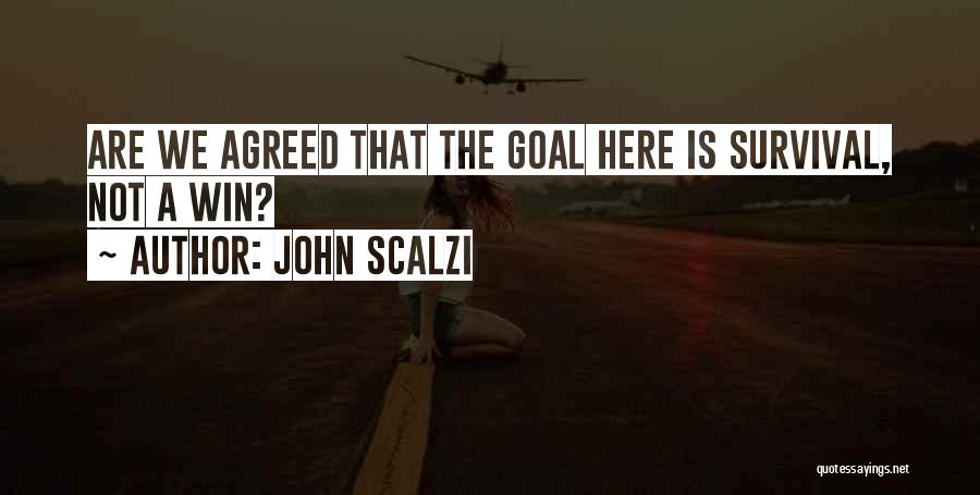 John Scalzi Quotes: Are We Agreed That The Goal Here Is Survival, Not A Win?