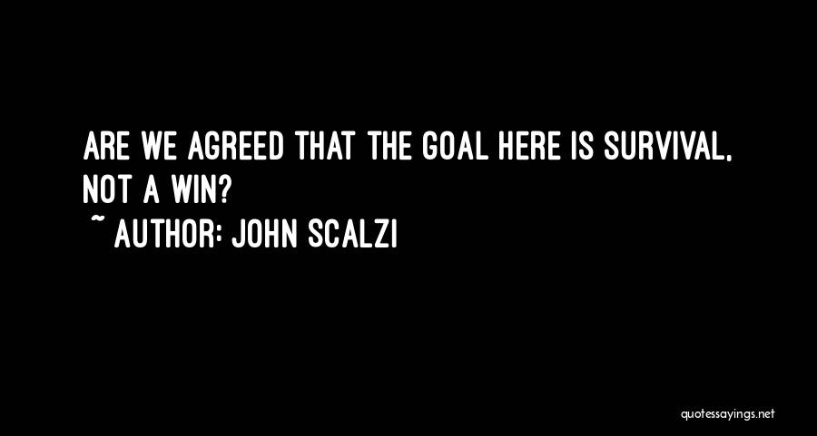 John Scalzi Quotes: Are We Agreed That The Goal Here Is Survival, Not A Win?
