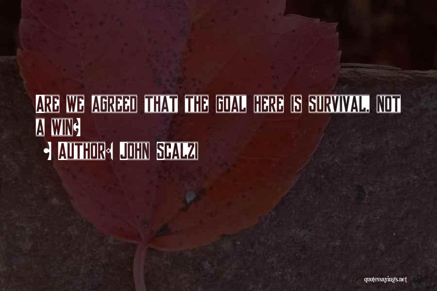 John Scalzi Quotes: Are We Agreed That The Goal Here Is Survival, Not A Win?
