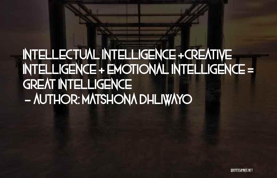 Matshona Dhliwayo Quotes: Intellectual Intelligence +creative Intelligence + Emotional Intelligence = Great Intelligence