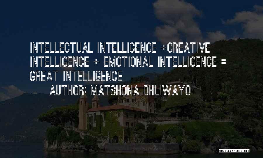 Matshona Dhliwayo Quotes: Intellectual Intelligence +creative Intelligence + Emotional Intelligence = Great Intelligence