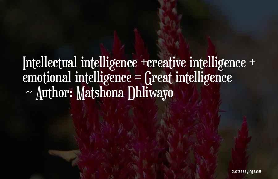 Matshona Dhliwayo Quotes: Intellectual Intelligence +creative Intelligence + Emotional Intelligence = Great Intelligence