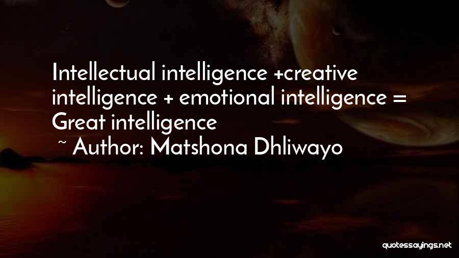 Matshona Dhliwayo Quotes: Intellectual Intelligence +creative Intelligence + Emotional Intelligence = Great Intelligence