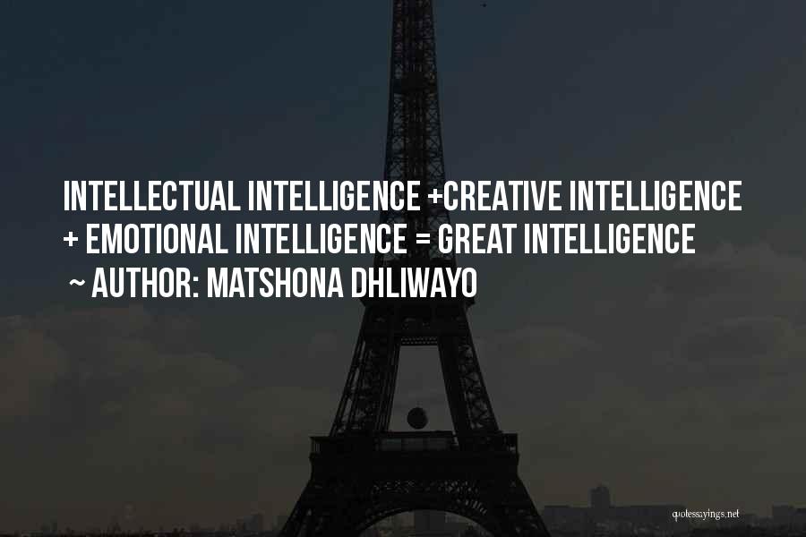 Matshona Dhliwayo Quotes: Intellectual Intelligence +creative Intelligence + Emotional Intelligence = Great Intelligence