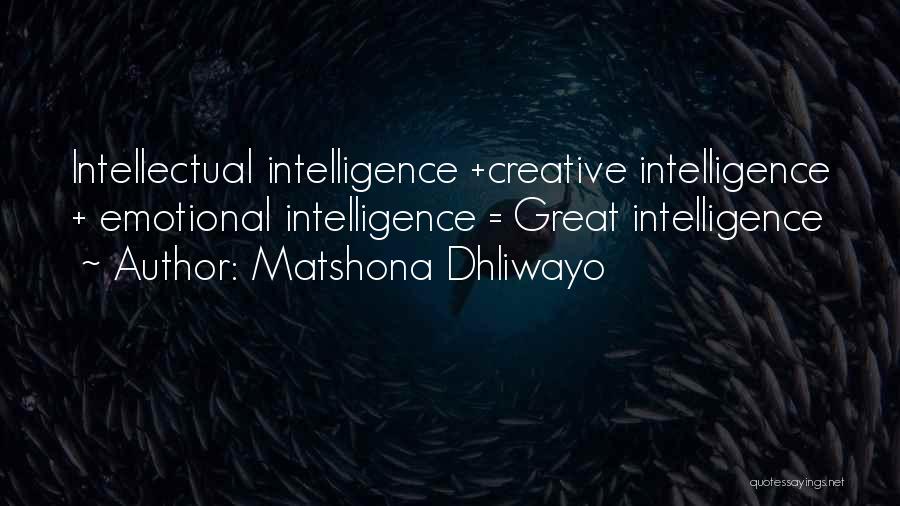 Matshona Dhliwayo Quotes: Intellectual Intelligence +creative Intelligence + Emotional Intelligence = Great Intelligence