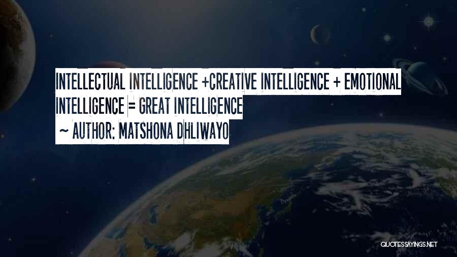 Matshona Dhliwayo Quotes: Intellectual Intelligence +creative Intelligence + Emotional Intelligence = Great Intelligence