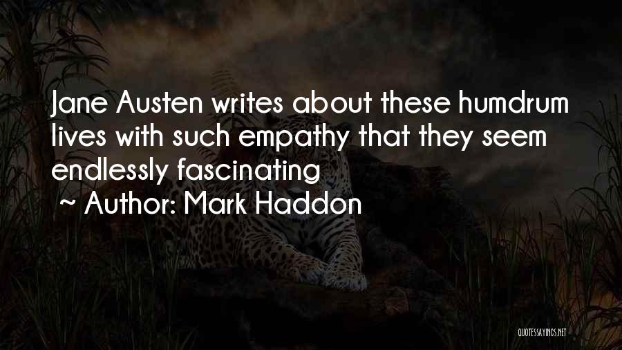 Mark Haddon Quotes: Jane Austen Writes About These Humdrum Lives With Such Empathy That They Seem Endlessly Fascinating