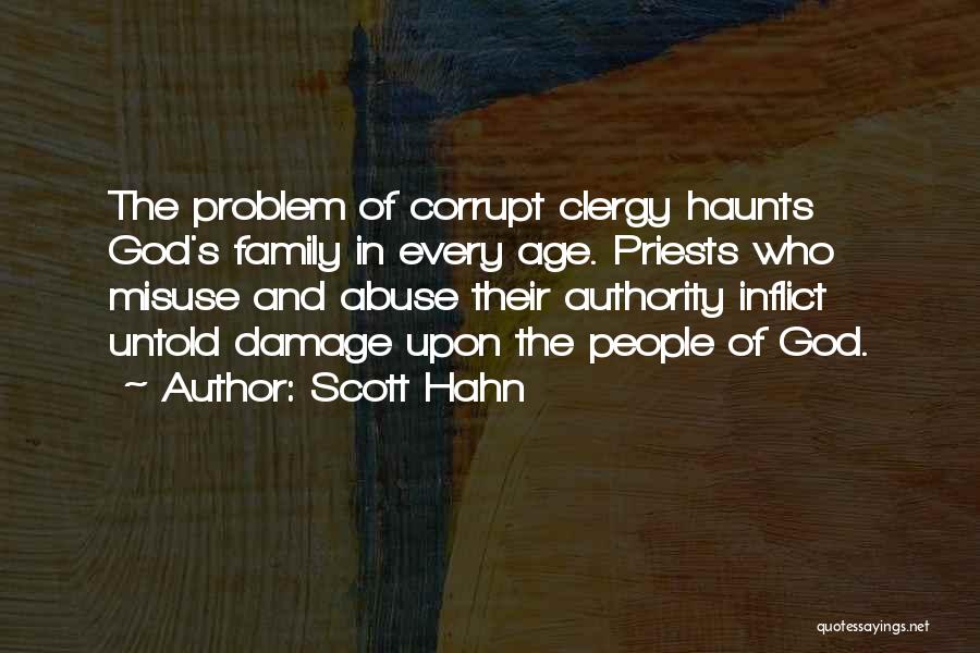 Scott Hahn Quotes: The Problem Of Corrupt Clergy Haunts God's Family In Every Age. Priests Who Misuse And Abuse Their Authority Inflict Untold