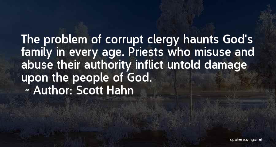 Scott Hahn Quotes: The Problem Of Corrupt Clergy Haunts God's Family In Every Age. Priests Who Misuse And Abuse Their Authority Inflict Untold