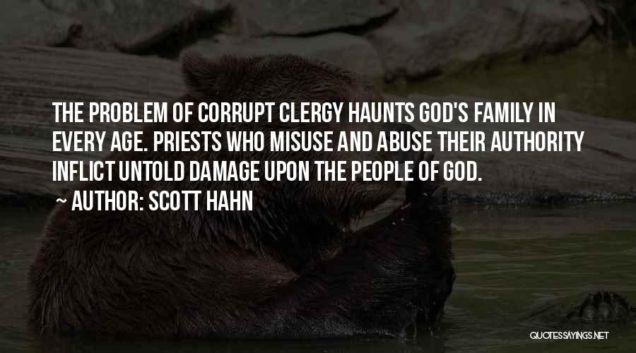 Scott Hahn Quotes: The Problem Of Corrupt Clergy Haunts God's Family In Every Age. Priests Who Misuse And Abuse Their Authority Inflict Untold