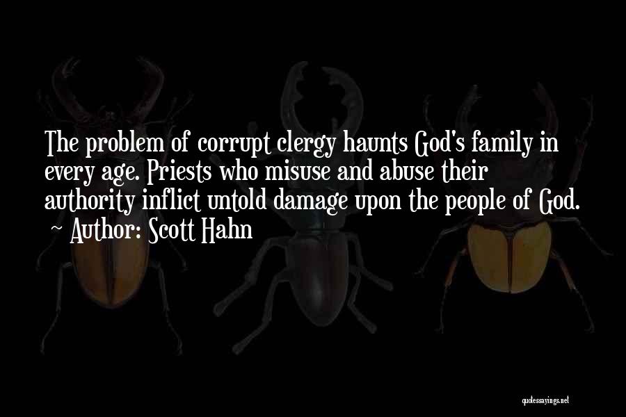 Scott Hahn Quotes: The Problem Of Corrupt Clergy Haunts God's Family In Every Age. Priests Who Misuse And Abuse Their Authority Inflict Untold