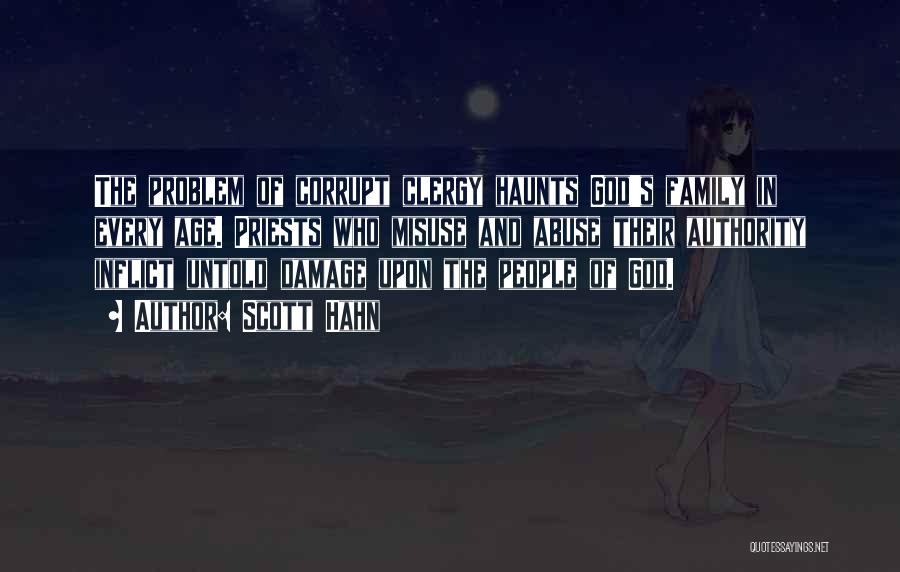 Scott Hahn Quotes: The Problem Of Corrupt Clergy Haunts God's Family In Every Age. Priests Who Misuse And Abuse Their Authority Inflict Untold