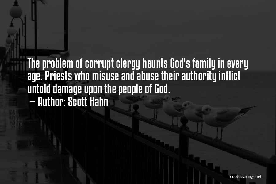 Scott Hahn Quotes: The Problem Of Corrupt Clergy Haunts God's Family In Every Age. Priests Who Misuse And Abuse Their Authority Inflict Untold