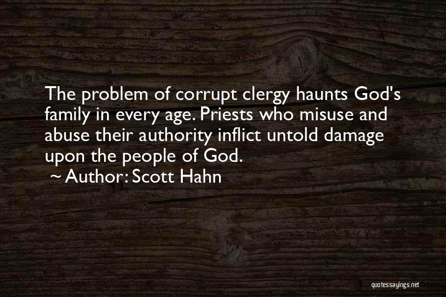 Scott Hahn Quotes: The Problem Of Corrupt Clergy Haunts God's Family In Every Age. Priests Who Misuse And Abuse Their Authority Inflict Untold