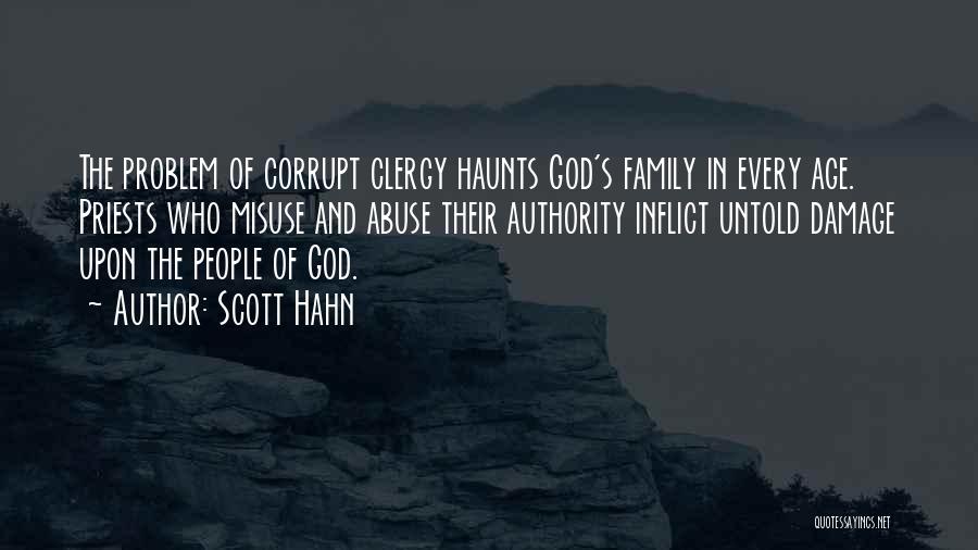 Scott Hahn Quotes: The Problem Of Corrupt Clergy Haunts God's Family In Every Age. Priests Who Misuse And Abuse Their Authority Inflict Untold