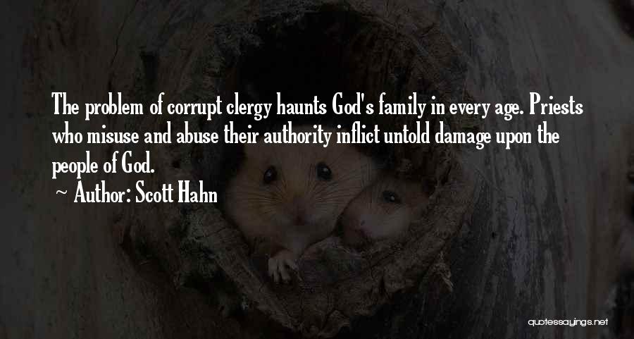 Scott Hahn Quotes: The Problem Of Corrupt Clergy Haunts God's Family In Every Age. Priests Who Misuse And Abuse Their Authority Inflict Untold