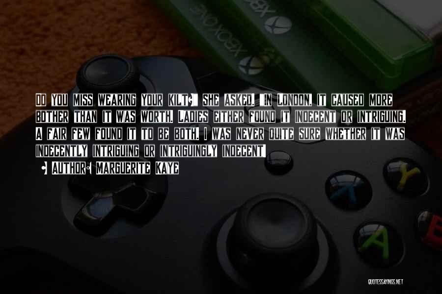 Marguerite Kaye Quotes: Do You Miss Wearing Your Kilt? She Asked. In London, It Caused More Bother Than It Was Worth. Ladies Either