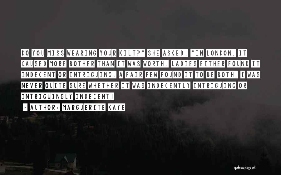 Marguerite Kaye Quotes: Do You Miss Wearing Your Kilt? She Asked. In London, It Caused More Bother Than It Was Worth. Ladies Either