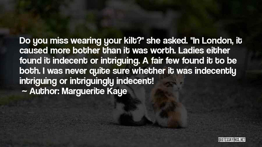 Marguerite Kaye Quotes: Do You Miss Wearing Your Kilt? She Asked. In London, It Caused More Bother Than It Was Worth. Ladies Either