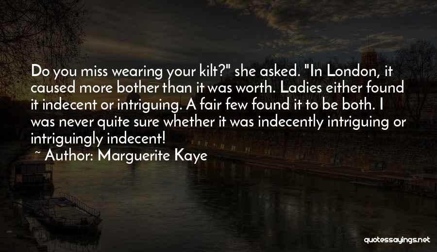 Marguerite Kaye Quotes: Do You Miss Wearing Your Kilt? She Asked. In London, It Caused More Bother Than It Was Worth. Ladies Either