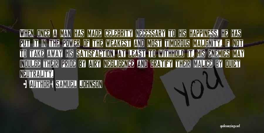 Samuel Johnson Quotes: When Once A Man Has Made Celebrity Necessary To His Happiness, He Has Put It In The Power Of The