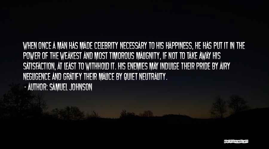 Samuel Johnson Quotes: When Once A Man Has Made Celebrity Necessary To His Happiness, He Has Put It In The Power Of The