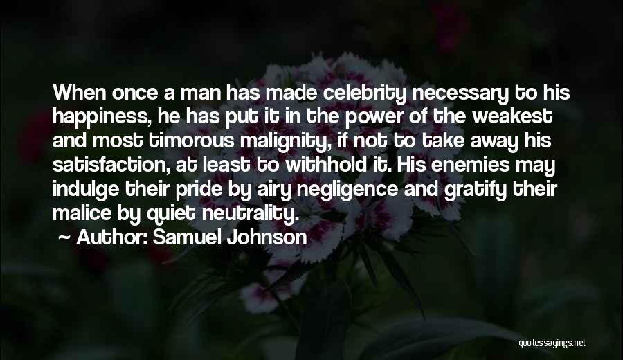 Samuel Johnson Quotes: When Once A Man Has Made Celebrity Necessary To His Happiness, He Has Put It In The Power Of The