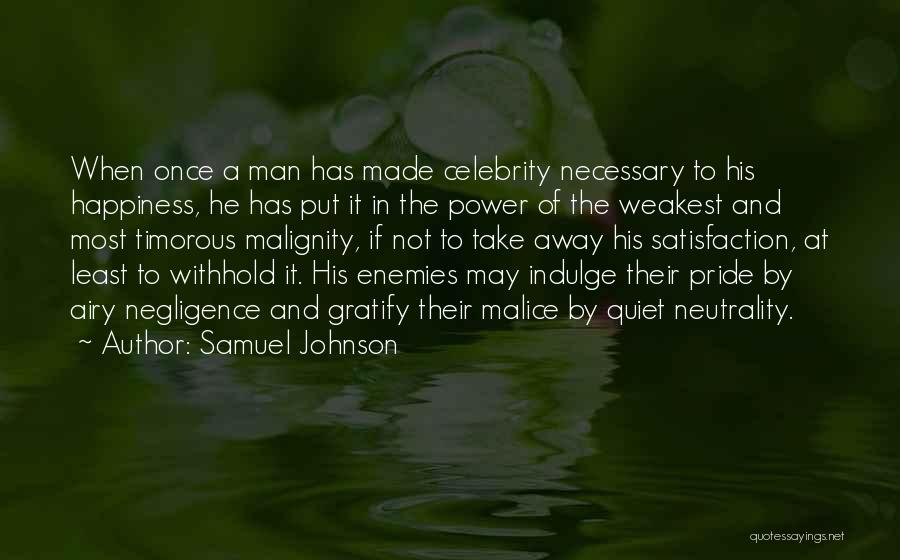 Samuel Johnson Quotes: When Once A Man Has Made Celebrity Necessary To His Happiness, He Has Put It In The Power Of The