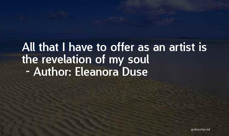 Eleanora Duse Quotes: All That I Have To Offer As An Artist Is The Revelation Of My Soul