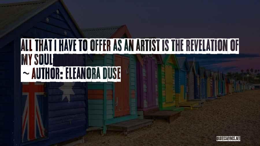 Eleanora Duse Quotes: All That I Have To Offer As An Artist Is The Revelation Of My Soul