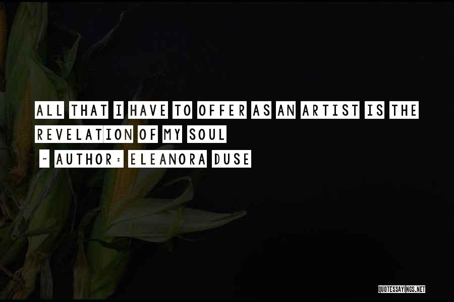 Eleanora Duse Quotes: All That I Have To Offer As An Artist Is The Revelation Of My Soul