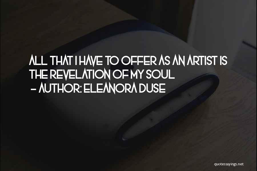 Eleanora Duse Quotes: All That I Have To Offer As An Artist Is The Revelation Of My Soul