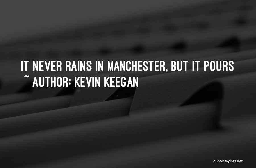 Kevin Keegan Quotes: It Never Rains In Manchester, But It Pours