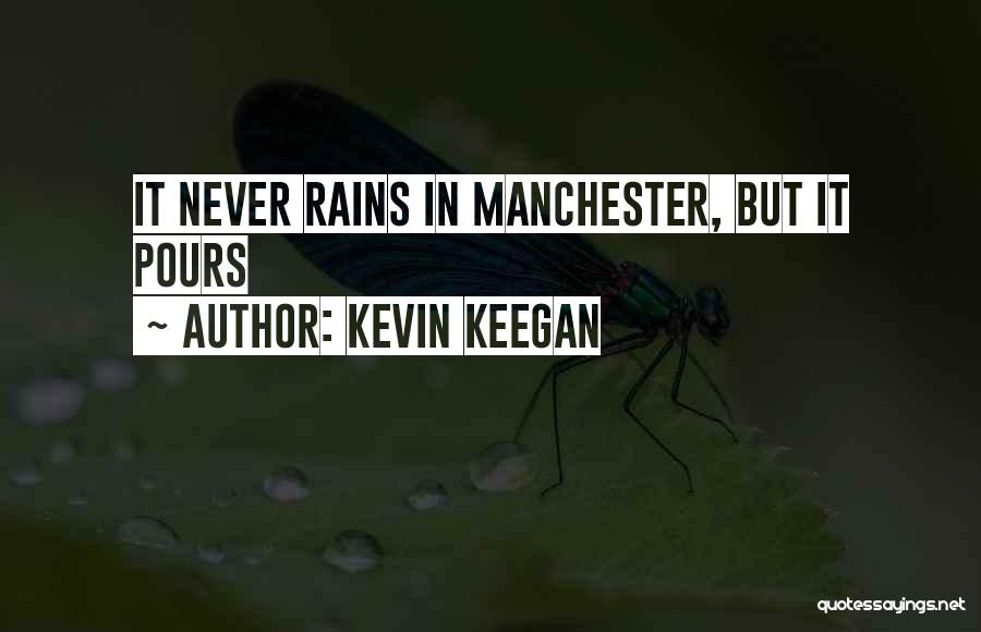 Kevin Keegan Quotes: It Never Rains In Manchester, But It Pours