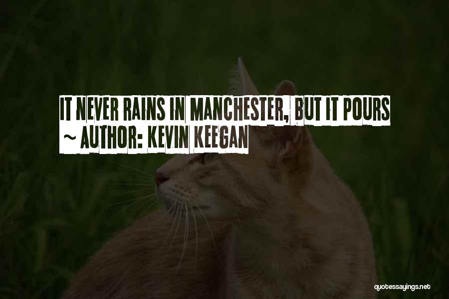 Kevin Keegan Quotes: It Never Rains In Manchester, But It Pours