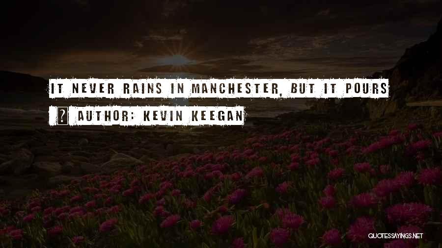 Kevin Keegan Quotes: It Never Rains In Manchester, But It Pours