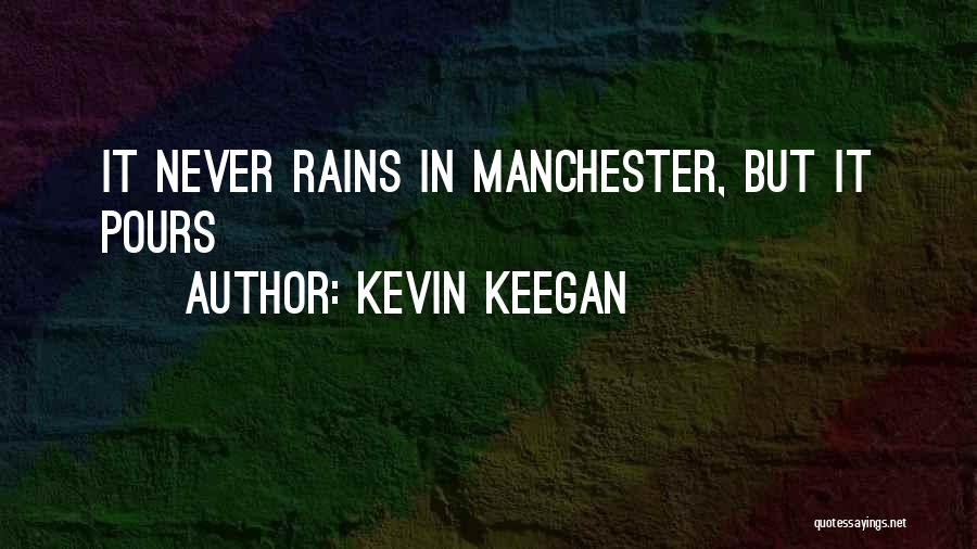 Kevin Keegan Quotes: It Never Rains In Manchester, But It Pours