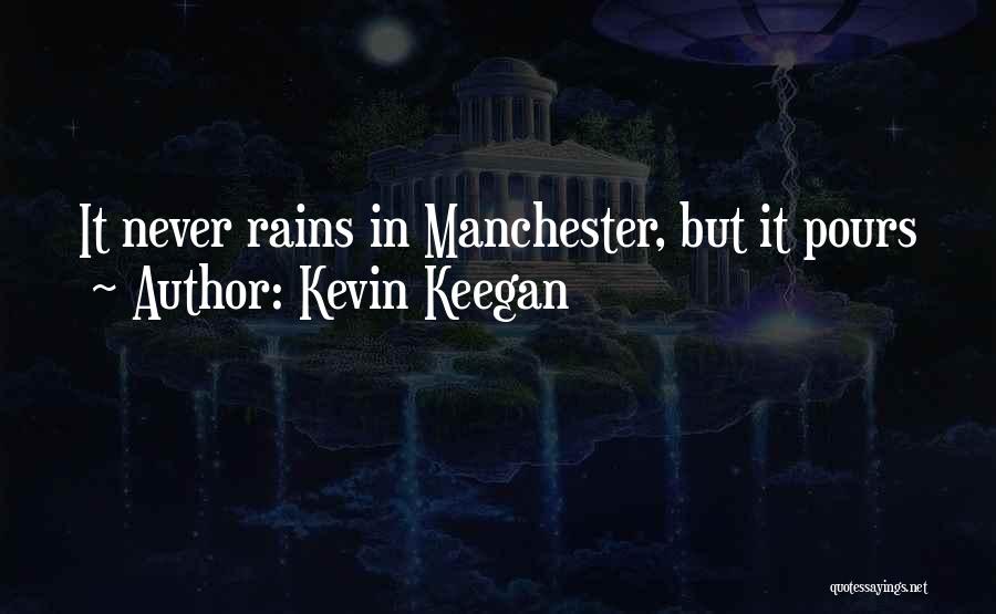 Kevin Keegan Quotes: It Never Rains In Manchester, But It Pours