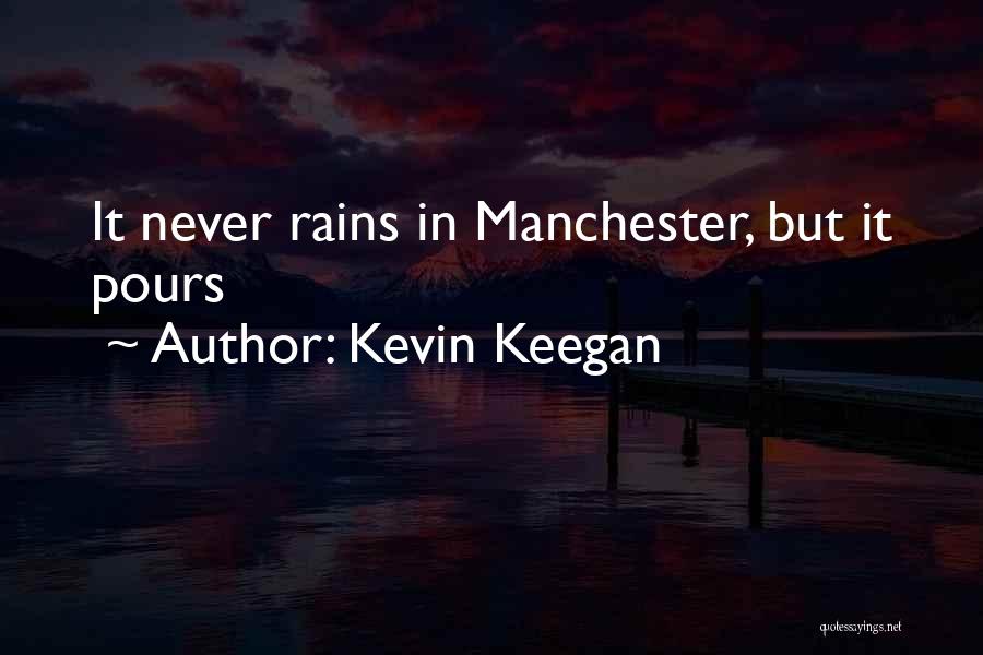 Kevin Keegan Quotes: It Never Rains In Manchester, But It Pours