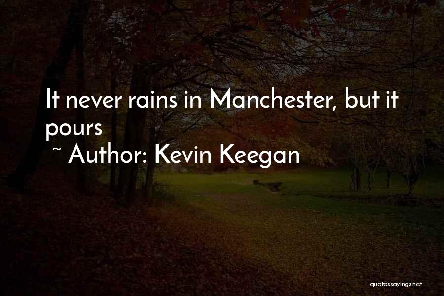 Kevin Keegan Quotes: It Never Rains In Manchester, But It Pours