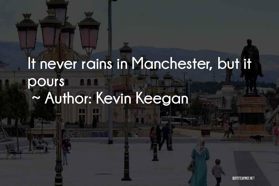 Kevin Keegan Quotes: It Never Rains In Manchester, But It Pours
