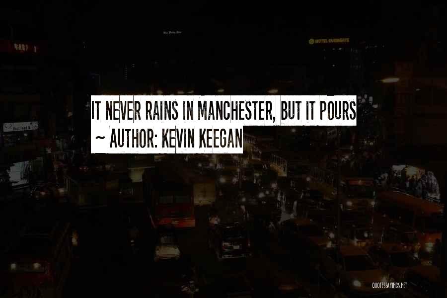 Kevin Keegan Quotes: It Never Rains In Manchester, But It Pours