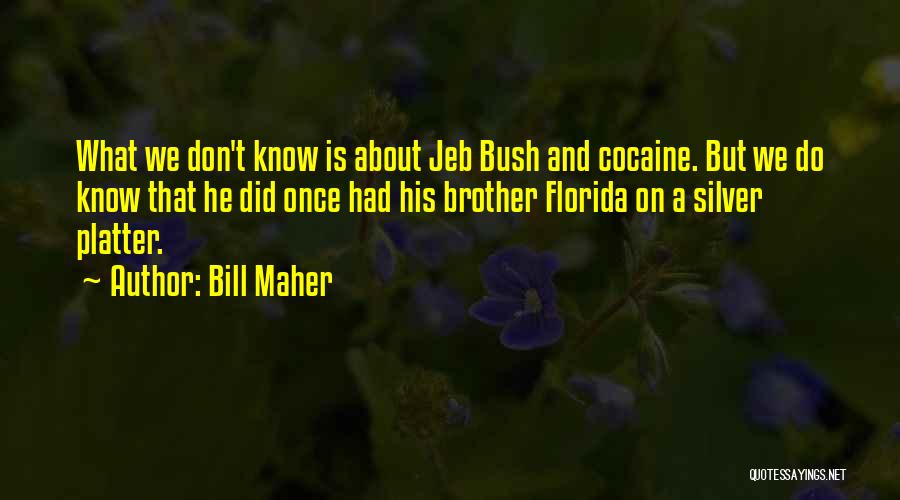 Bill Maher Quotes: What We Don't Know Is About Jeb Bush And Cocaine. But We Do Know That He Did Once Had His