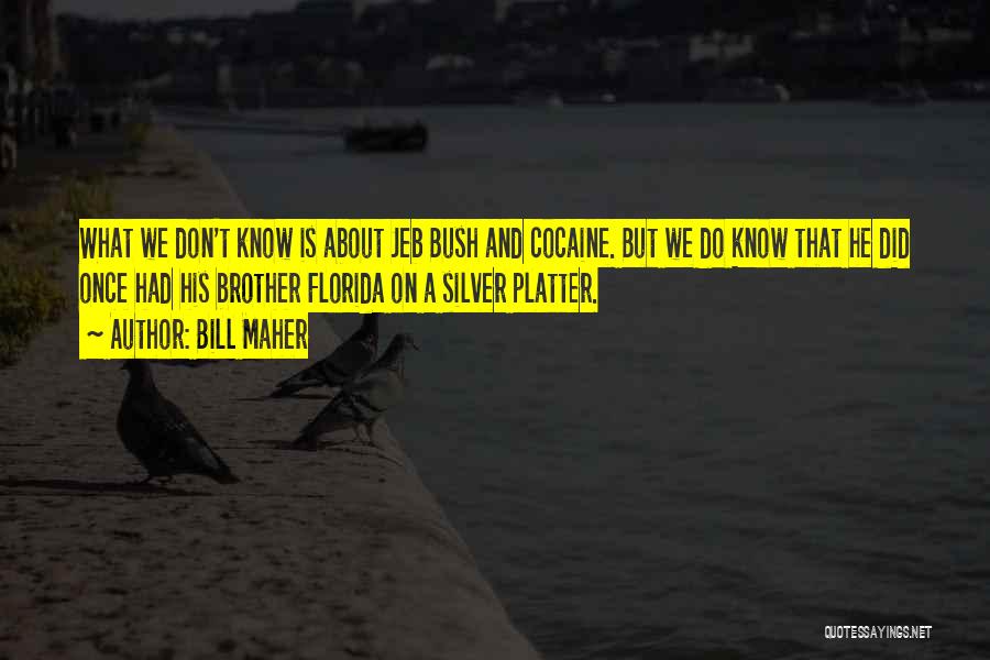 Bill Maher Quotes: What We Don't Know Is About Jeb Bush And Cocaine. But We Do Know That He Did Once Had His