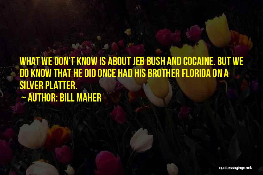 Bill Maher Quotes: What We Don't Know Is About Jeb Bush And Cocaine. But We Do Know That He Did Once Had His