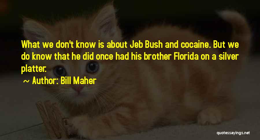 Bill Maher Quotes: What We Don't Know Is About Jeb Bush And Cocaine. But We Do Know That He Did Once Had His