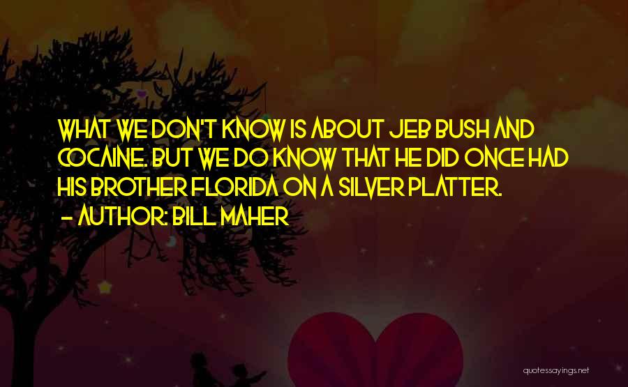 Bill Maher Quotes: What We Don't Know Is About Jeb Bush And Cocaine. But We Do Know That He Did Once Had His