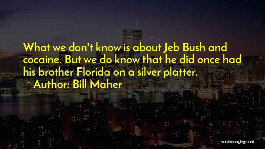 Bill Maher Quotes: What We Don't Know Is About Jeb Bush And Cocaine. But We Do Know That He Did Once Had His
