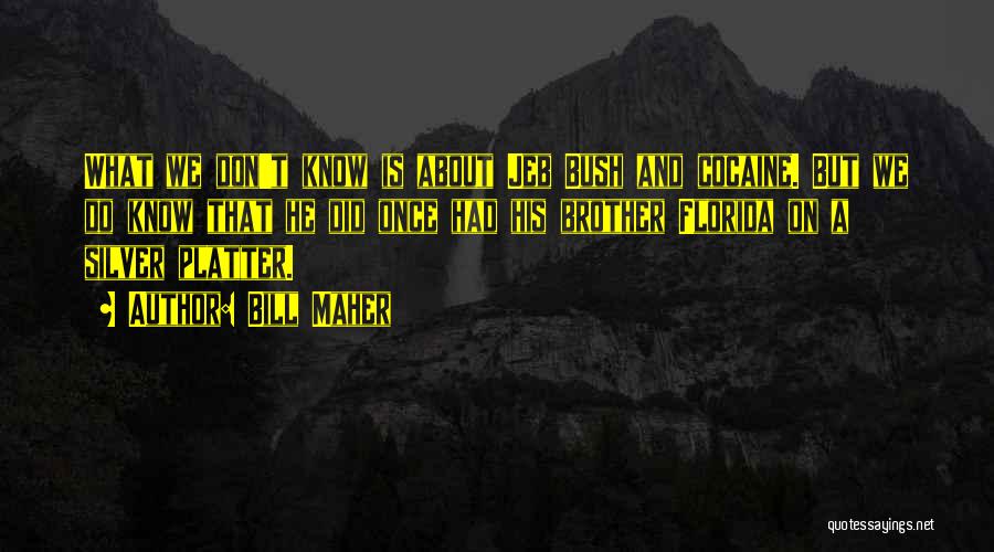 Bill Maher Quotes: What We Don't Know Is About Jeb Bush And Cocaine. But We Do Know That He Did Once Had His